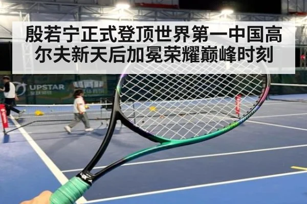 殷若宁正式登顶世界第一中国高尔夫新天后加冕荣耀巅峰时刻